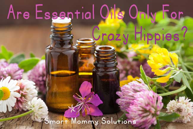 Aren’t Essential Oils New Age and Only Used by Crazy Hippies?